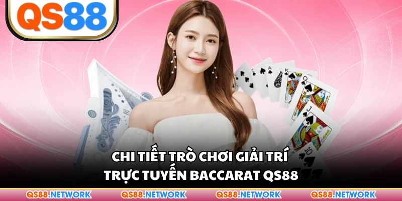 Chi tiết trò chơi giải trí trực tuyến Baccarat QS88