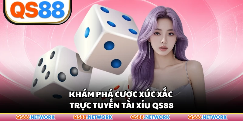 Khám phá cược xúc xắc trực tuyến tài xỉu QS88