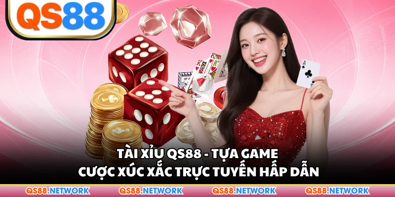 Tài Xỉu QS88 - Tựa Game Cược Xúc Xắc Trực Tuyến Hấp Dẫn