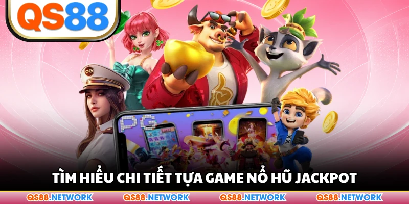 Tìm hiểu chi tiết tựa game nổ hũ Jackpot