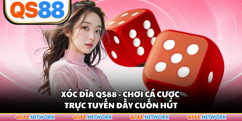 Xóc Đĩa QS88 - Chơi Cá Cược Trực Tuyến Đầy Cuốn Hút